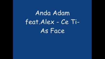 Anda Adam Feat. Alex - Ce Ti - As Face