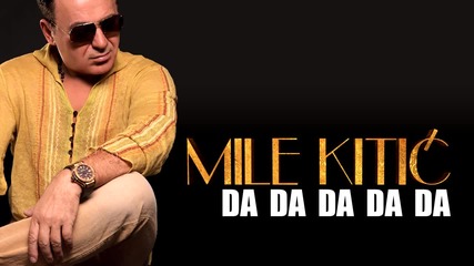 Mile Kitic - Da Da Da Da Da (audio 2013.)