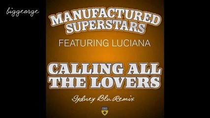 Manufactured Superstars ft. Luciana - Calling All The Lovers ( Sydney Blu Remix )
