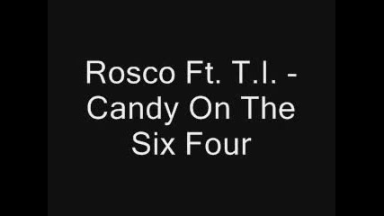 Rosco Ft. T.i. - Candy On The Six Four