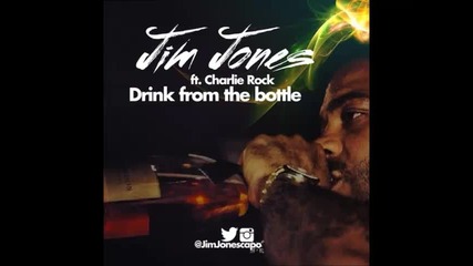 *2013* Jim Jones ft. Charlie Rock - Drink from the bottle