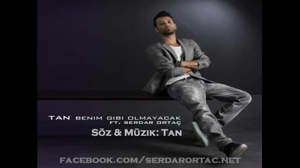 tan & serdar ortac - benim gibi olmayacak