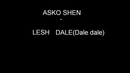 Asko Shen - Lesh Dale ( Dale Dale )