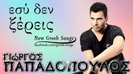 Страхотно Гръцко! Giorgos Papadopoulos - Esy Den Ksereis( Song 2012)