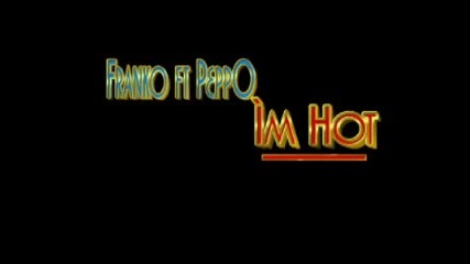 Franko ft Peppo - I`m Hot