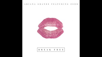 Ariana Grande - Break Free feat Zedd +текст