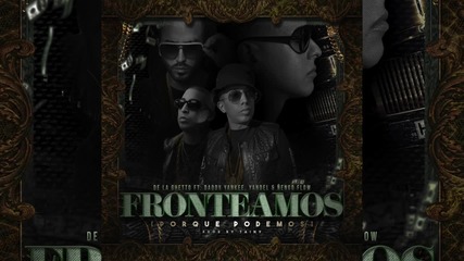 2015 | De La Ghetto - Fronteamos Porque Podemos ft. Daddy Yankee, Yandel & Ñengo Flow