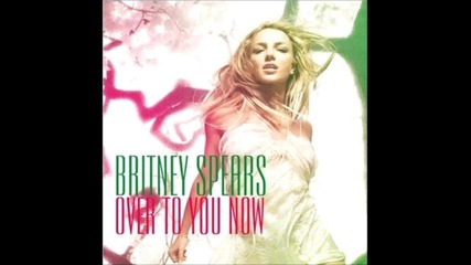Britney Spears - Over To You Now [ hd 1080p ] [audio]