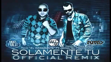 Tico El Inmigrante Ft. Jayko - Solamente Tu (official Remix) New Reggaeton 2011