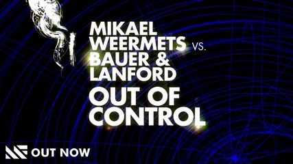 Mikael Weermets vs Bauer & Lanford - Out Of Control (radio Edit)