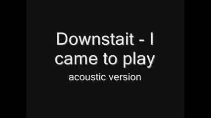 Downstait - I came to play - Acoustic Version