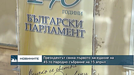 Президентът свика първото заседание на 45-то Народно събрание на 15 април