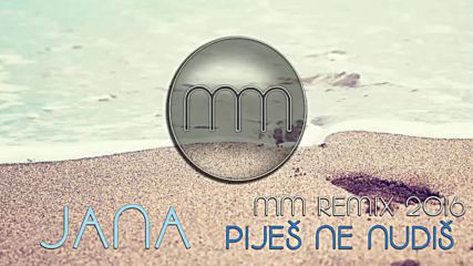 Jana - Pijes ne nudis Mm Remix 2016