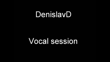 Denislavd Vocal session