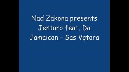 Nad Zakona Presents Jentaro Feat. Da Jamaican - Sas Vqtara