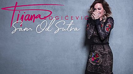 Tijana Bogicevic- Sam od sutra Official Audio 2018