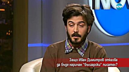 Защо Иван Димитров отказа да бъде наричан „български” писател?