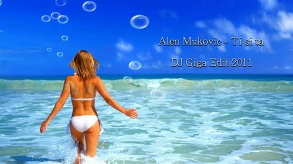 Alen Mukovic - Ti si ta (dj Giga Edit 2011)