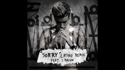 Justin Bieber - Sorry ( Latino Remix ) ft. J Balvin