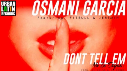 Osmani Garcia Feat. Pitbull Y Jeremih - No Le Digas (dont Tell Em ) (official Webclip )