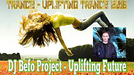 Dj Befo Project - Uplifting Future ( Bulgarian trance, Uplifting Trance Music 2016 )