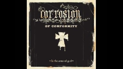 Corrosion Of Conformity - So Much Left Behind (in The Arms Of God 2005) 