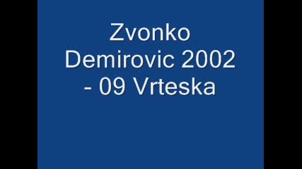 Zvonko Demirovic 2002 - 09 Vrteska 
