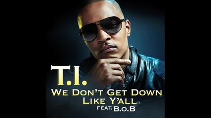New 2011 - T.i. Ft. B.o.b- We Don't Get Down Like Y'all