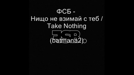 Fsb. Fsb - Нищо не взимай с теб / Take Nothing 