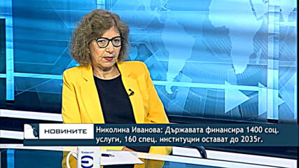 Николина Иванова: Държавата финансира 1400 соц. Услуги, 160 спец. институции остават до 2035г.