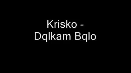 Krisko - Dqlkam Bqlo 