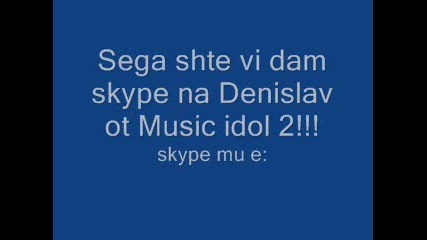 Skype На Денислав От Music Idol 2