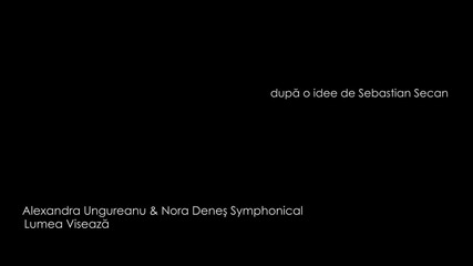Alexandra Ungureanu & Nora Denes Symphonical - Lumea viseaza [ Official H D Video ] 2015
