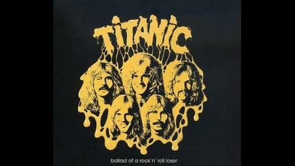 Titanic - Ballad Of Rock N Roll Loser