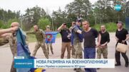 Русия и Украйна си размениха по още 307 военнопленници