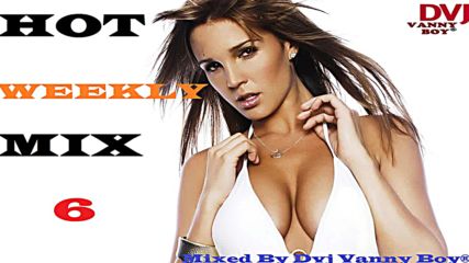 [ 61 min ] Hot Weekly Mix [ Vol 6 ] - Vdj Vanny Boy®