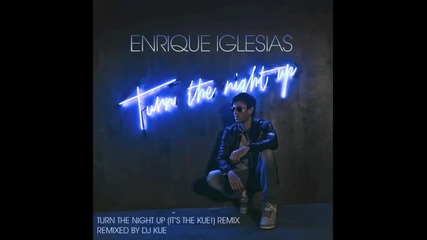 Enrique Igesias - Turn The Night Up ( It's The Kue!) Dj Kue Remix