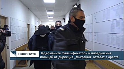 Задържаните фалшификатори и пловдивския полицай от дирекция „Миграция" остават в ареста