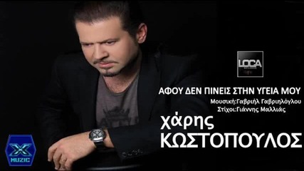 Χάρης Κωστόπουλος - Αφού δεν πίνεις στην υγειά μου