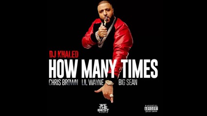 Dj Khaled ft. Lil Wayne, Big Sean & Chris Brown - How Many Times