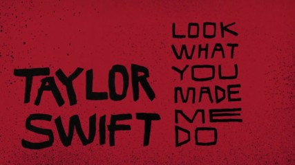 Taylor Swift - Look What You Made Me Do ( Lyric Video )