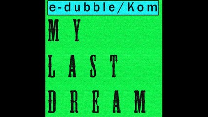 e-dubble Feat. Kom - My Last Dream