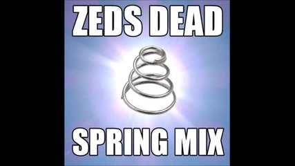 Zeds Dead- Spring Mix [free Download]