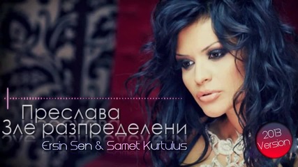 Преслава- Зле разпределени ( Ersin Sen & Samet Kurtulus Remix) 2013