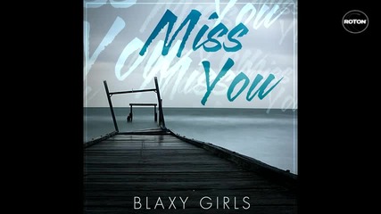 {sun} Blaxy Girls - Miss you [ Липсваш ми ] + Бг Превод