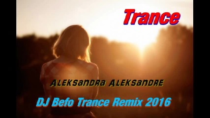 Unknown Artist - Aleksandra Aleksandre ( Dj Befo Trance Remix 2016 ) ( Bulgarian Trance Music )