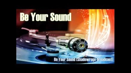 Be Your Sound (shadowrage broadcast) (set)