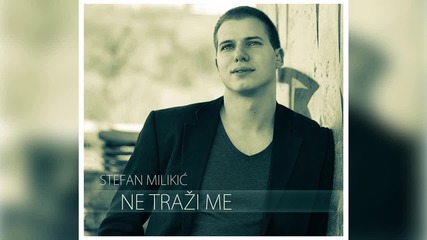 Stefan Milikic - Ne trazi me