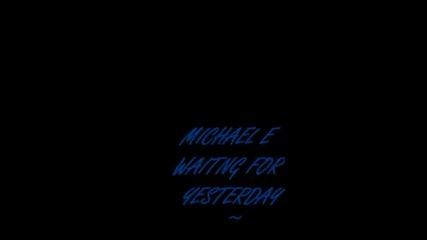 Michael E ~ Waiting for yesterday