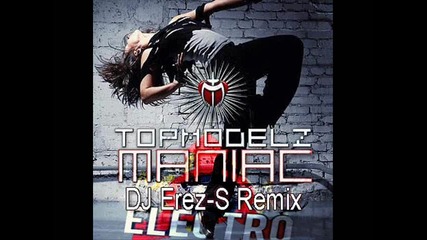 [ hq ] Topmodelz - She is Maniac [on dancefloor] (dj Erez - S Electro Remix)